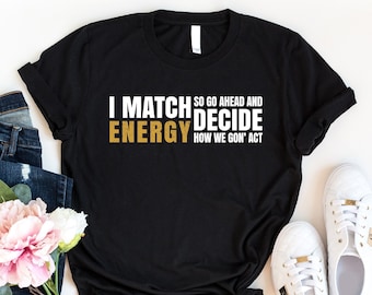 I Match Energy Shirt, Funny Black Women Shirt, Sarcastic Shirt, Motivational Shirt, Sassy Shirt, Black Empowerment Tshirt, Good Vibes Tshirt