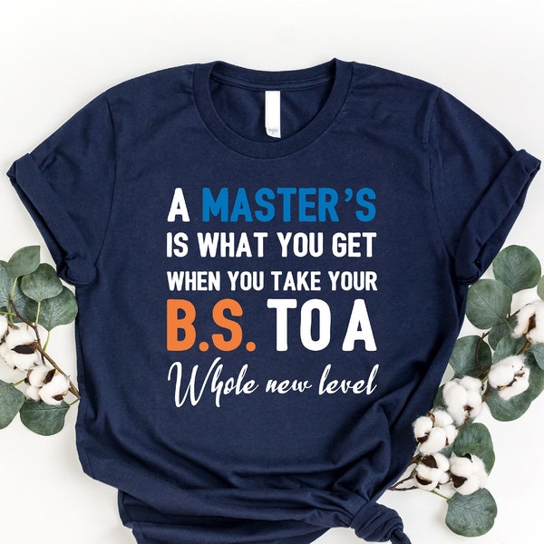 A Master's Is What You Get When You Take Your BS To A Whole New Level Shirt, Graduation Party Gift, Masters Degree Tee, Doctorate Graduation