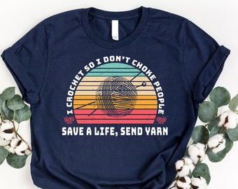 I Crochet So I Don't Choke People Shirt, Crocheter Shirt, Knitting Lover Shirt, Retro Crochet Life Shirt, Save A Life Send Yarn Tshirt, Girl