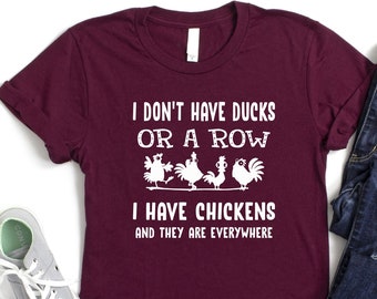 I Don't Have Ducks Or A Row…Shirt, Chicken Enthusiasts Shirt, Farm Girl Shirt, Chicken Lovers Shirt, Chicken Mom Shirt, Humorous Shirt, Gift