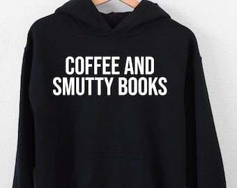 Coffee And Smutty Books Hoodie, Smut Reader Hoodie, Funny Bookish Gift, Smut Lover Hoodie, Spicy Book Hoodie, Book Lover Hoodie, Coffee Tee