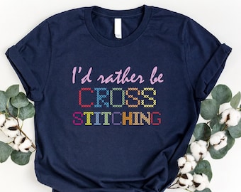 I'd Rather Be Cross Stitching Shirt, Cross Stitch Lover Shirt, Cross Stitcher Shirt, Embroidery Worker Shirt, Crafter Shirt, Sewing Tee, Mom