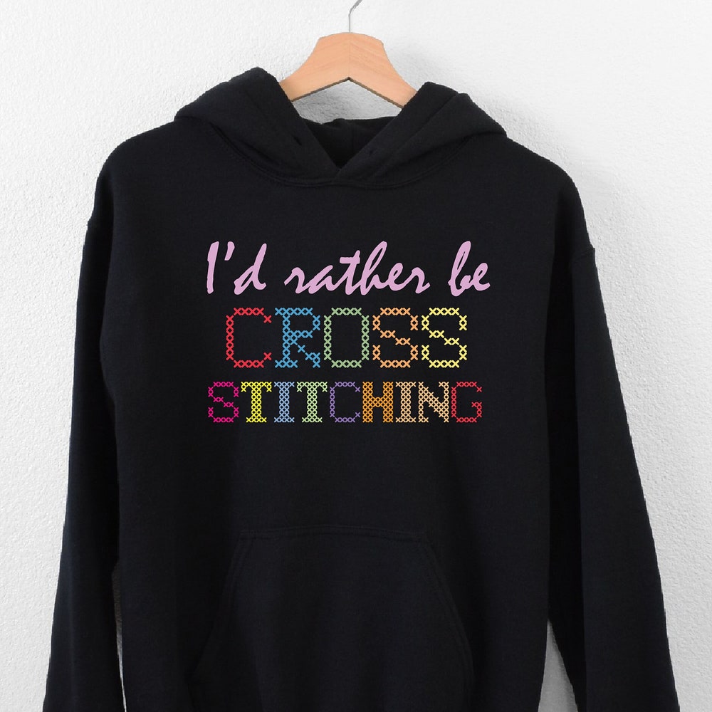I'D Rather Be Cross Stitching Hoodie, Cross Stitch Lover Gift,Cross Stitcher Hoodie, Embroidery Worker Hoodie, Crafter Hoodie, Sewing Hoodie