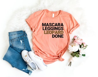 Mascara Leggings Leopard Done Shirt, Leopard Lover Shirt, Cheetah Themed Shirt, Women's Leopard Shirt, Woman Birthday Shirt, Hot Girl Tshirt