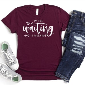 In The Waiting God Is Working Shirt, Bible Verse Shirt, Inspirational Quotes Shirt, God Lover Shirt, Christian Girl Shirt, Faith Based Shirt image 3