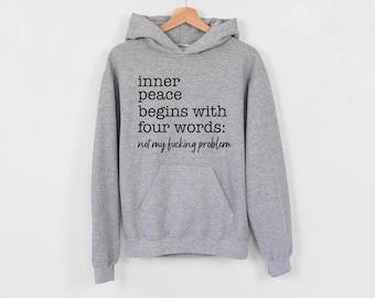 Inner Peace Begins With Four Words Hoodie, Funny Quote Sweatshirt, Sarcastic Hoodie,Snarky Hoodie, Best Friend Gift, Inner Peace Begins Gift