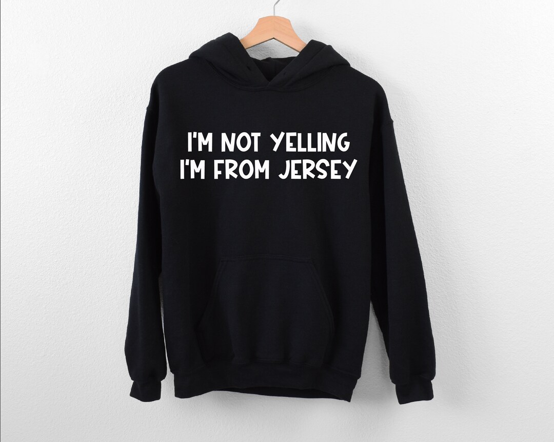 I'm Not Yelling I'm From Jersey Hoodie, Travel Location Hoodie