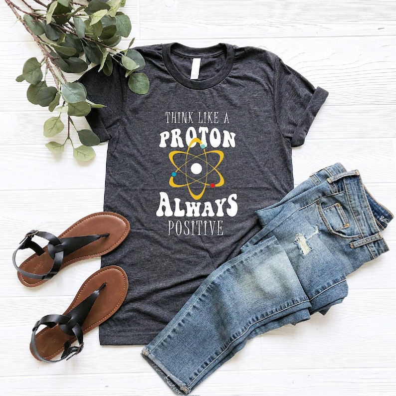 a t - shirt that says think like a proton always positive
