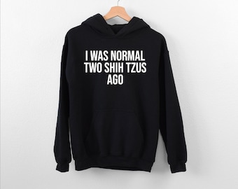 I Was Normal Two Shih Tzus Ago Hoodie, Shih Tzu Owner Hoodie, Crazy Shih Tzu Hoodie, Shih Tzu Mom Gift, Mothers Day Hoodie, Pet Lover Hoodie