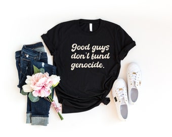 Good Guys Don't Fund Genocide Shirt, Support Palestine Shirt, Stop War Shirt, Protest Tshirt, Social Justice Shirt, Human Rights Shirt, Gift