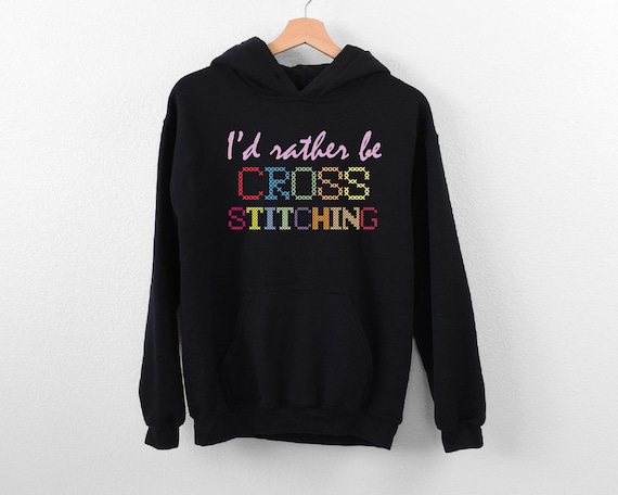 I'd Rather Be Cross Stitching Hoodie, Cross Stitch Lover Gift,Cross Stitcher Hoodie, Embroidery Worker Hoodie, Crafter Hoodie, Sewing Hoodie