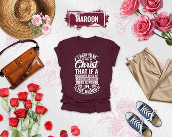 I Want To Be So Full Of Christ That If A Mosquito Bites Me Shirt, Power In The Blood Shirt, Christian Shirt, Jesus Shirt, Religious Shirts