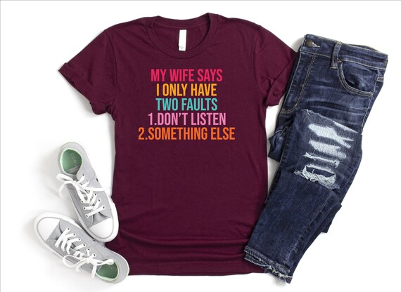 My Wife Says I Only Have Two Faults T-Shirt Husband Gift Tee My Wife Says I Only Have Two Faults T-Shirt Husband Gift Tee