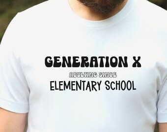 May include: White t-shirt with black text that reads "Generation X Adulting Since Elementary School".