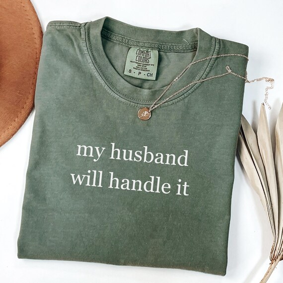 Funny Wife Shirt, Gift for Wife, Sarcastic Shirt, Sassy Shirt, Newly Married Shirt, My Husband Will Handle It Shirt, Comfort Colors® Shirt