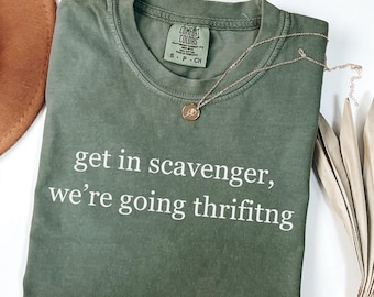 Comfort Colors® Get in Scavenger We're Going Thrifting Shirt, Funny Thrift Tshirt, Gift for Thrifters, Antiquing Shirt, Thrifted T-shirt
