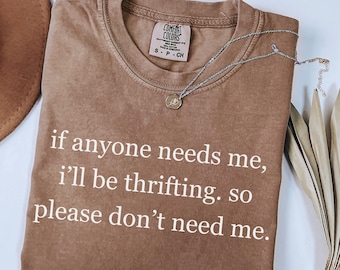 Comfort Colors® If Anyone Needs Me I'll Be Thrifting Shirt, Funny Thrift Store Tshirt, Gift for Thrifters, Antiquing Shirt, Thrifted T-shirt