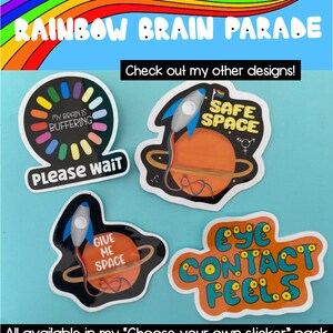 May include: Four colorful stickers with different designs. The first sticker is a rainbow loading circle with the text "My brain is buffering" and "Please wait". The second sticker is a rocket ship flying through a rainbow ring around a planet with the text "Safe Space". The third sticker is a rocket ship flying through a rainbow ring around a planet with the text "Give me space". The fourth sticker is a cartoon eye with the text "Eye Contact Feels".