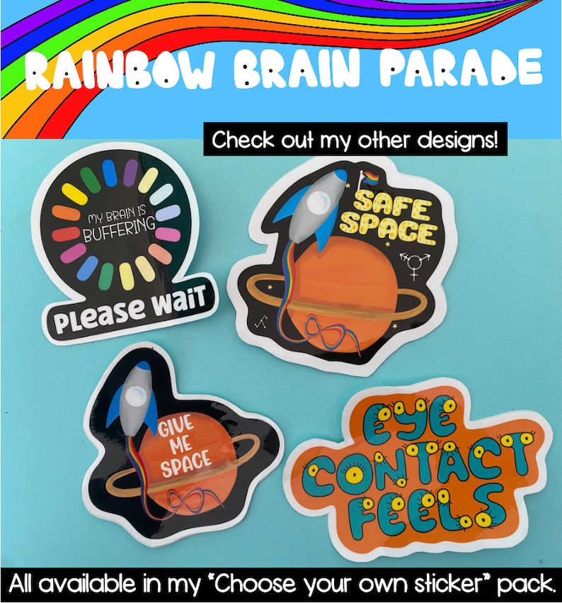 May include: Four colorful stickers with different designs. The first sticker is a rainbow loading circle with the text "My brain is buffering" and "Please wait". The second sticker is a rocket ship flying through a rainbow ring around a planet with the text "Safe Space". The third sticker is a rocket ship flying through a rainbow ring around a planet with the text "Give me space". The fourth sticker is a cartoon eye with the text "Eye Contact Feels".