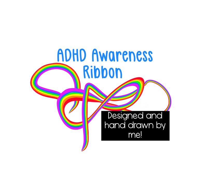 May include: A rainbow ribbon with the text "ADHD Awareness Ribbon" and "Designed and hand drawn by me!" in a black box.