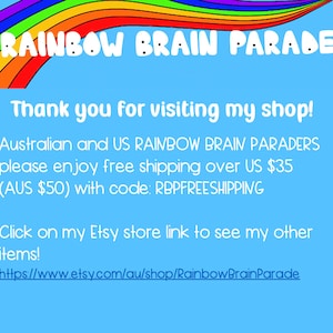 May include: A rainbow-colored arch with the text "RAINBOW BRAIN PARADE" at the top. The text below reads "Thank you for visiting my shop! Australian and US RAINBOW BRAIN PARADERS please enjoy free shipping over US $35 (AUS $50) with code: RBPFREESHIPPING Click on my Etsy store link to see my other items! https://www.etsy.com/au/shop/RainbowBrainParade"