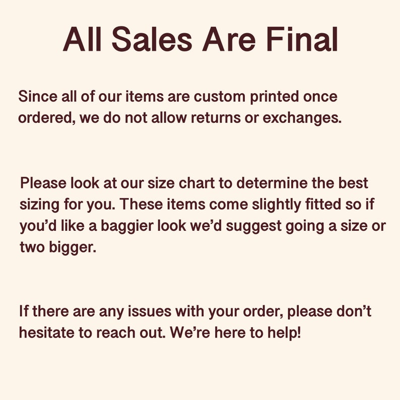 May include: Text on a white background that reads "All Sales Are Final". The text below explains that all items are custom printed and therefore returns and exchanges are not allowed. It also suggests checking the size chart as items are slightly fitted.