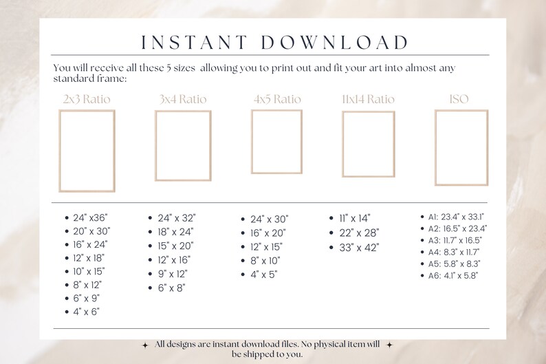 Puede incluir: Un fondo blanco con el texto "INSTANT DOWNLOAD" en negro. El texto "You will receive all these 5 sizes allowing you to print out and fit your art into almost any standard frame" tambi&eacute;n est&aacute; en negro. Hay cinco rect&aacute;ngulos con el texto "2x3 Ratio", "3x4 Ratio", "4x5 Ratio", "11x14 Ratio" y "ISO" sobre cada rect&aacute;ngulo. Cada rect&aacute;ngulo tiene una lista de medidas en pulgadas. El texto "All designs are instant download files. No physical item will be shipped to you." est&aacute; en la parte inferior de la p&aacute;gina.