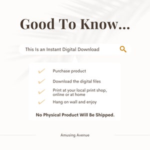 May include: Cream-colored graphic with the text "Good To Know..." and "This Is an Instant Digital Download." It lists steps: purchase, download, print, and hang. The text "No Physical Product Will Be Shipped" is also included.