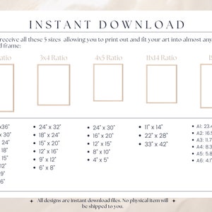 May include: A white background with the text "INSTANT DOWNLOAD" in black. The text "You will receive all these 5 sizes allowing you to print out and fit your art into almost any standard frame" is also in black. There are five rectangles with the text "2x3 Ratio", "3x4 Ratio", "4x5 Ratio", "11x14 Ratio", and "ISO" above each rectangle. Each rectangle has a list of measurements in inches. The text "All designs are instant download files. No physical item will be shipped to you." is at the bottom of the page.