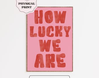 How Lucky We Are Physical Print • Pink Girlie Aesthetic Wall Art • Dorm Room Dopamine Decor • Trendy Typography Bold Cute Prints for Bedroom