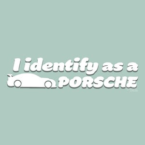 I identify as a Porsche | Funny JDM Vinyl Car Sticker | Car Lover Gift | UV Resistant and Waterproof | Decal | AUS Euro Korean 4x4
