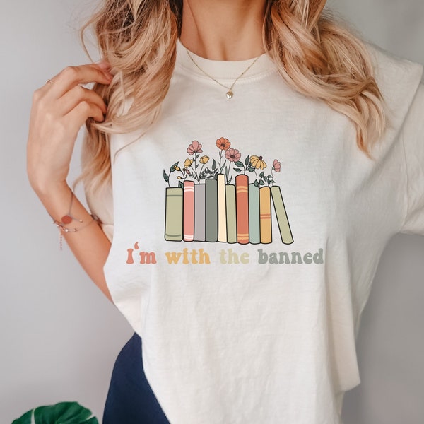 Im With The Banned Shirt, Banned Books Tshirt, Reading Teacher T-Shirt, Book Lover Gift, Bookish Tee, School Sweater, Books Flower Tee,