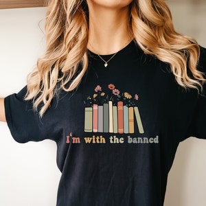 Im With The Banned Shirt, Banned Books Tshirt, Reading Teacher T-Shirt, Book Lover Gift, Bookish Tee, School Sweater, Books Flower Tee, Black