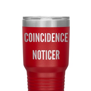 Funny Conspiracy Theorist Tumbler, Coincidence Noticer, Funny cup, Gift for Him, Gift for her, Funny present