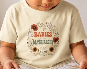 Babies for the Matriarchy Bodysuit, Feminist Baby Shower Gift, Political Baby Tee, Toddler Feminist Shirt, Wildflower Botanical Baby Outfit