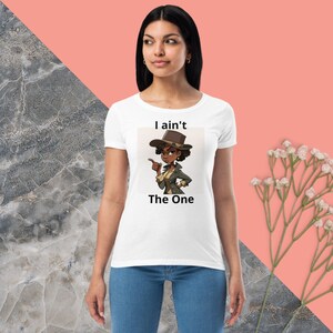 Woman&#39;s I ain&#39;t the one T-Shirt