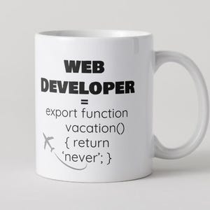 May include: White ceramic mug with the text "WEB DEVELOPER" in bold black letters. Below, the text continues with "= export function vacation() { return 'never'; }" and a small airplane graphic.