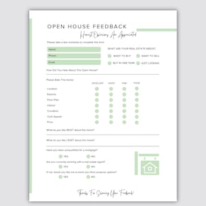 May include: A printable open house feedback form with a green and white color scheme. The form includes sections for contact information, real estate needs, a rating scale for different aspects of the home, and questions about prequalification for a mortgage and working with a real estate agent.