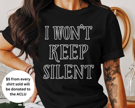 I Won't Keep Silent Tshirt Activist Shirt Empowerment Tee Social Justice Protest Apparel Activism Tee Everyday Courage Statement T-shirt