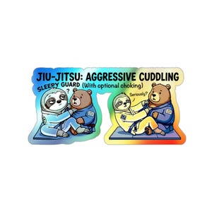 May include: A holographic sticker featuring two cartoon scenes of a sloth and a bear in jiu-jitsu uniforms. Text reads: JIU-JITSU: AGGRESSIVE CUDDLING, SLEEPY GUARD (With optional choking), and Seriously? The sloth wears a white gi and the bear a blue gi.