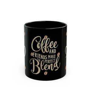 May include: Black coffee mug with the text "Coffee and Friends Make the Perfect Blend" in a beige font. The mug is decorated with small coffee bean illustrations.