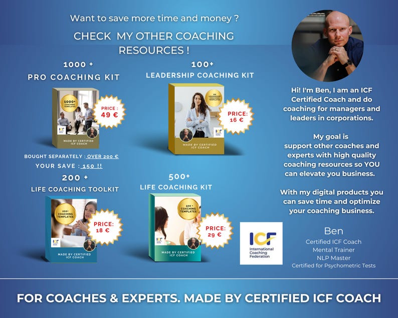May include: A blue and white graphic with text that reads "Want to save more time and money? Check my other coaching resources!"  The graphic features four coaching kits with prices listed. The kits are for Pro Coaching, Leadership Coaching, Life Coaching Toolkit, and Life Coaching. The graphic also features a photo of a man with text that reads "Hi! I'm Ben, I am an ICF Certified Coach and do coaching for managers and leaders in corporations. My goal is support other coaches and experts with high quality coaching resources so YOU can elevate you business. With my digital products you can save time and optimize your coaching business. Ben Certified ICF Coach Mental Trainer NLP Master Certified for Psychometric Tests" and a logo for the International Coaching Federation (ICF).