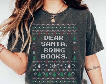 Dear Santa Bring Books Shirt Comfort Colors Ugly Xmas Sweater Reading Christmas Shirt Book Lover Gift Bookish Shirt Bookworm Shirt Writer