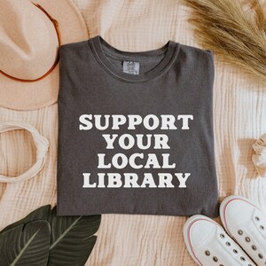 Support Your Local Library Shirt Comfort Colors School Librarian Shirt Bookish Shirt Book Lover Shirt Reading Shirt Librarian Gift Bookworm