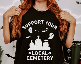 Support Your Local Cemetery Shirt, Comfort Colors®, Graveyard Shirt, Funny Halloween Shirt, Ghost Shirt, Goth Shirt, Mortician Shirt, Spooky