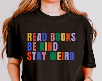Comfort Colors® Read Books Be Kind Stay Weird Shirt, Kindness Shirt, Reading Shirt, Book Lover Shirt, Librarian Shirt, Gift For Bookworm