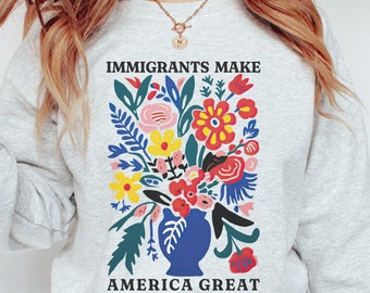 Immigrants Make America Great Sweatshirt, Matisse Inspired Pro Immigration Crewneck, Anti-Racism Sweatshirt, Political Activism Crewnecks
