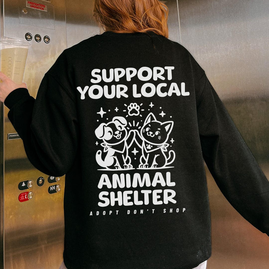 Support Your Local Animal Shelter Sweatshirt, Animal Rescue Gifts ...