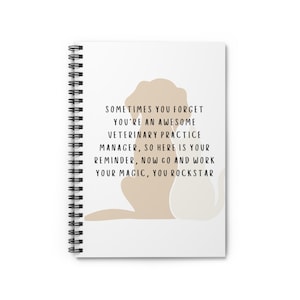 May include: A white spiral bound notebook with a beige dog silhouette and the text "SOMETIMES YOU FORGET YOU'RE AN AWESOME VETERINARY PRACTICE MANAGER, SO HERE IS YOUR REMINDER, NOW GO AND WORK YOUR MAGIC, YOU ROCKSTAR"