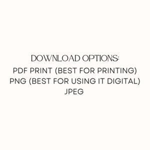 May include: Text on a white background that reads: DOWNLOAD OPTIONS: PDF PRINT (BEST FOR PRINTING) PNG (BEST FOR USING IT DIGITAL) JPEG